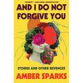 And I Do Not Forgive You: Stories and Other Revenges