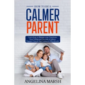 How to Be a Calmer Parent: Learn how to Manage your Emotions, Stop Yelling and Become a Calmer, Happier Parent that Connects Effortlessly