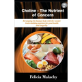 Choline - The Nutrient of Concern: Revamping the human body with the wonder brain-building nutrient for good health and longevity.