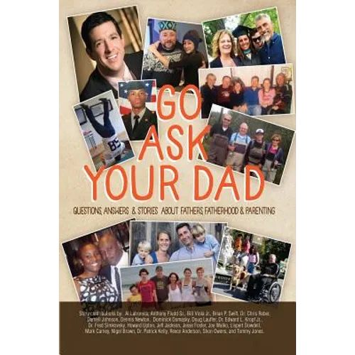 Go Ask Your Dad: Questions, Answers, and Stories about Fathers, Fatherhood, and Being a Parent