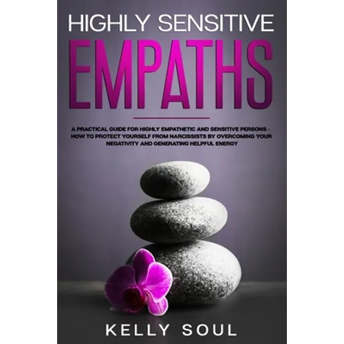 Highly Sensitive Empaths: A Practical Guide for Highly Empathetic and Sensitive Persons - How to Protect Yourself from Narcissists by Overcoming
