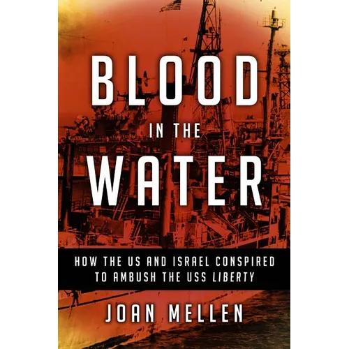 Blood in the Water: How the Us and Israel Conspired to Ambush the USS Liberty