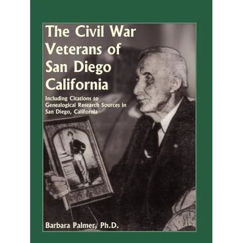 The Civil War Veterans of San Diego: Including Citations to Genealogical Research Sources in San Diego, California