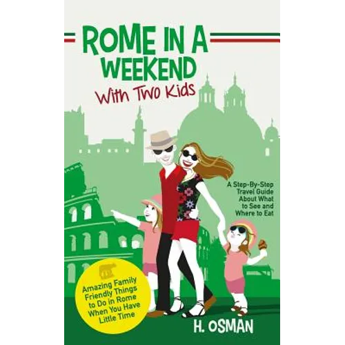 Rome in a Weekend with Two Kids: A Step-By-Step Travel Guide About What to See and Where to Eat (Amazing Family-Friendly Things to do in Rome When You