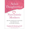 Adult Daughters of Narcissistic Mothers: Quiet the Critical Voice in Your Head, Heal Self-Doubt, and Live the Life You Deserve