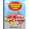 Firefighter Coloring Book For Kids Ages 4 To 6: Fire Trucks and Firefighter Kids Coloring Book For Boys and Girls