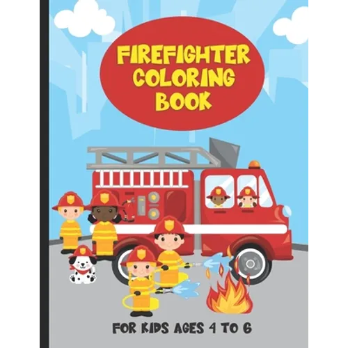 Firefighter Coloring Book For Kids Ages 4 To 6: Fire Trucks and Firefighter Kids Coloring Book For Boys and Girls