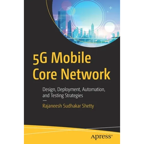 5g Mobile Core Network: Design, Deployment, Automation, and Testing Strategies