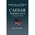 Caesar Americanus: An American Civil War - Into Tyranny