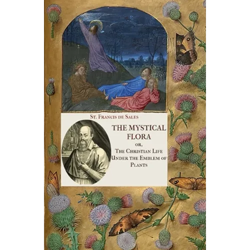 The Mystical Flora of St. Francis de Sales: The Christian Life under the Emblem of Plants