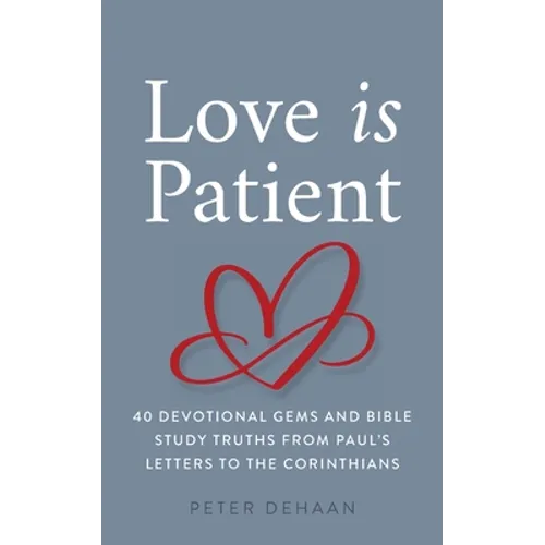 Love Is Patient: 40 Devotional Gems and Bible Study Truths from Paul's Letters to the Corinthians