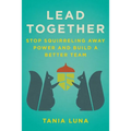 Lead Together: Stop Squirreling Away Power and Build a Better Team