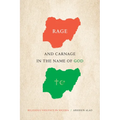 Rage and Carnage in the Name of God: Religious Violence in Nigeria