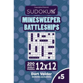 Sudoku Minesweeper Battleships - 200 Easy to Medium Puzzles 12x12 (Volume 5)