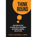 Think Round: How To Own The Future By Focusing 100% Of Your Company On Customers & Consumers 100% Of The Time