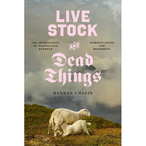 Live Stock and Dead Things: The Archaeology of Zoopolitics Between Domestication and Modernity