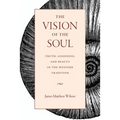 The Vision of the Soul: Truth, Goodness, and Beauty in the Western Tradition