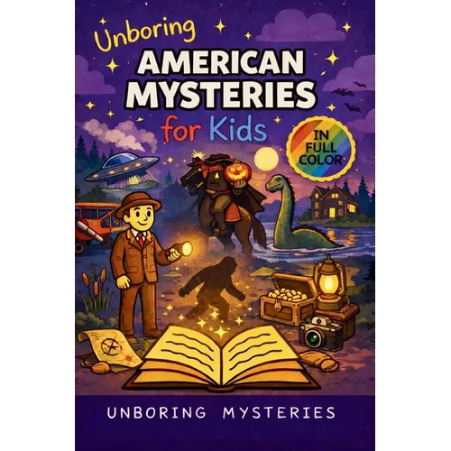 Unboring American Mysteries for Kids: Funny, Fascinating Guide to the Strangest True American Mysteries, Shocking Truths, and Unexplained Events