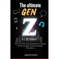 The Ultimate Gen Z A-Z Dictionary: How To Communicate And Master The Slangs Of The Youngest And Most Influential Generation