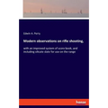 Modern observations on rifle shooting,: with an improved system of score book, and including silicate slate for use on the range
