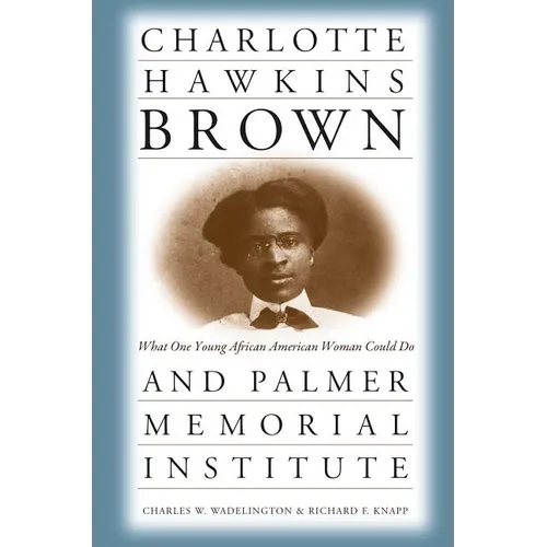Charlotte Hawkins Brown and Palmer Memorial Institute: What One Young African American Woman Could Do