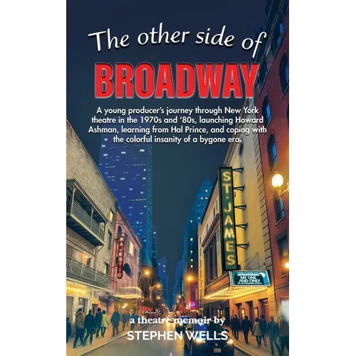 The Other Side of Broadway: A young producer's journey through New York theatre in the 1970s and '80s, launching Howard Ashman, learning from Hal Prin