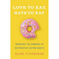 Love to Eat, Hate to Eat: Breaking the Bondage of Destructive Eating Habits
