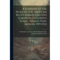 A Summary of the Work of the American Relief Administration European Children's Fund ... Danzig Port Mission, 1919-1922