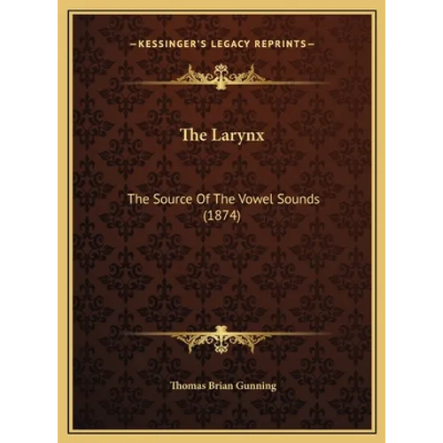 The Larynx: The Source Of The Vowel Sounds (1874)