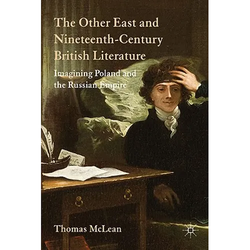 The Other East and Nineteenth-Century British Literature: Imagining Poland and the Russian Empire