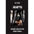 Abartig: Bizarre Geschichten einer Domina: Bizarre Geschichten einer Domina
