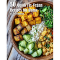 50 Quick Fix Vegan Recipes for Home