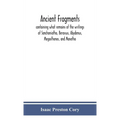 Ancient Fragments, Containing What Remains Of The Writings Of Sanchoniatho, Berossus, Abydenus, Megasthenes, And Manetho: Also The Hermetic Creed, The
