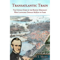 Transatlantic Train: The Untold Story of the Boston Merchant Who Launched Donald McKay to Fame