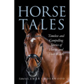 Horse Tales: Timeless and Compelling Stories of Horses and Their Riders