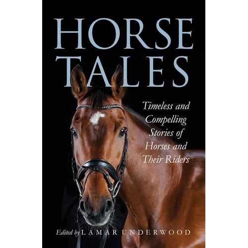 Horse Tales: Timeless and Compelling Stories of Horses and Their Riders