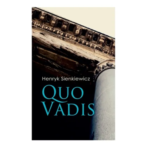 Quo Vadis: A Story of St. Peter in Rome in the Reign of Emperor Nero