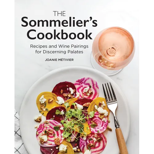 The Sommelier's Cookbook: Recipes and Wine Pairings for Discerning Palates