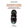 Décoloniser la pensée africaine de l'économie: Trajectoires épistémologiques, itinéraires théoriques et pratiques