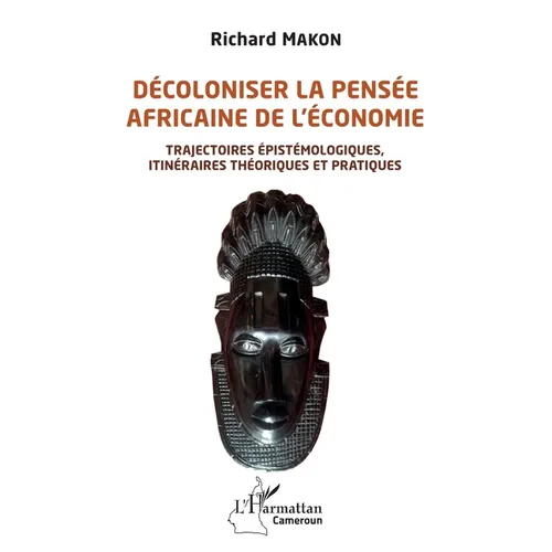 Décoloniser la pensée africaine de l'économie: Trajectoires épistémologiques, itinéraires théoriques et pratiques