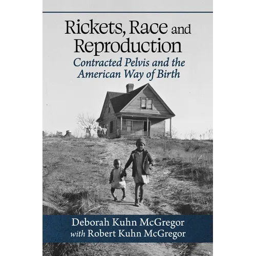 Rickets, Race and Reproduction: Contracted Pelvis and the American Way of Birth