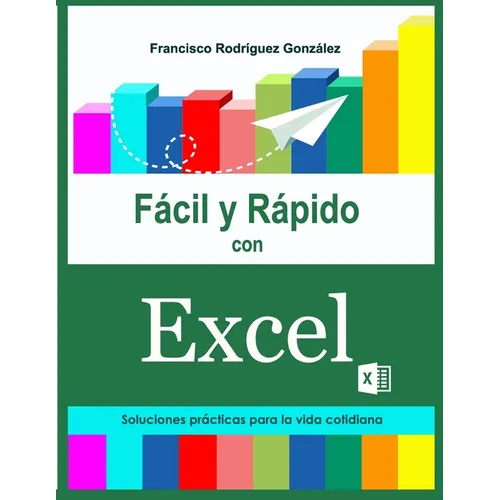 Fácil y Rápido con Excel: Soluciones prácticas para la vida cotidiana