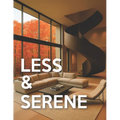 Less & Serene - Minimalist Interiors: From Warm Minimalist to Japandi & Quiet-Luxury Interior Design Room-by-Room Picture Book For Coffee-Table