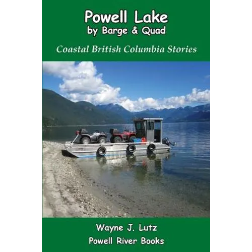 Powell Lake by Barge and Quad: Coastal British Columbia Stories