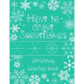 How to Draw Snowflakes, Christmas Coloring Book: Easy, Fun, and Relaxing High-quality Designs for adults and kids of all ages