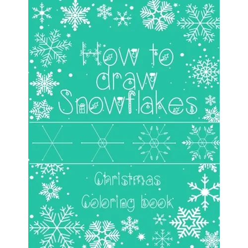 How to Draw Snowflakes, Christmas Coloring Book: Easy, Fun, and Relaxing High-quality Designs for adults and kids of all ages - Paperback