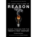 To Light the Flame of Reason: Clear Thinking for the Twenty-First Century
