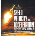 Speed, Velocity and Acceleration - Physics Book Grade 2 Children's Physics Books