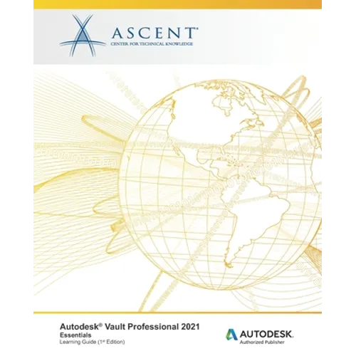 Autodesk Vault Professional 2021: Essentials: Autodesk Authorized Publisher