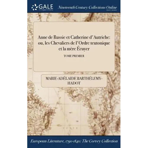 Anne de Russie et Catherine d'Autriche: ou, les Chevaliers de l'Ordre teutonique et la mère Écuyer; TOME PREMIER